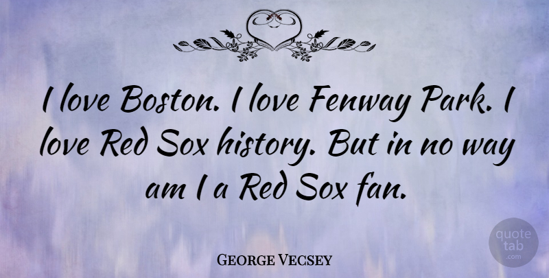 George Vecsey Quote About History, Love: I Love Boston I Love...