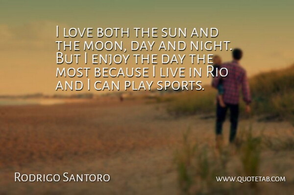 Rodrigo Santoro Quote About Sports, Night, Moon: I Love Both The Sun...