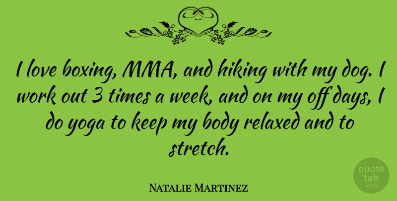 Natalie Martinez Quote About Body, Hiking, Love, Relaxed, Work: I Love Boxing Mma And...