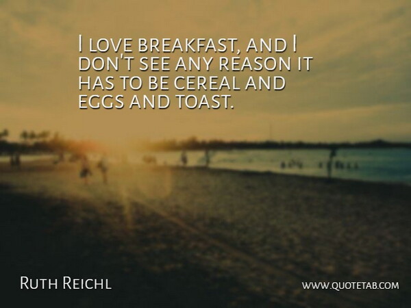 Ruth Reichl Quote About Cereal, Eggs, Love: I Love Breakfast And I...
