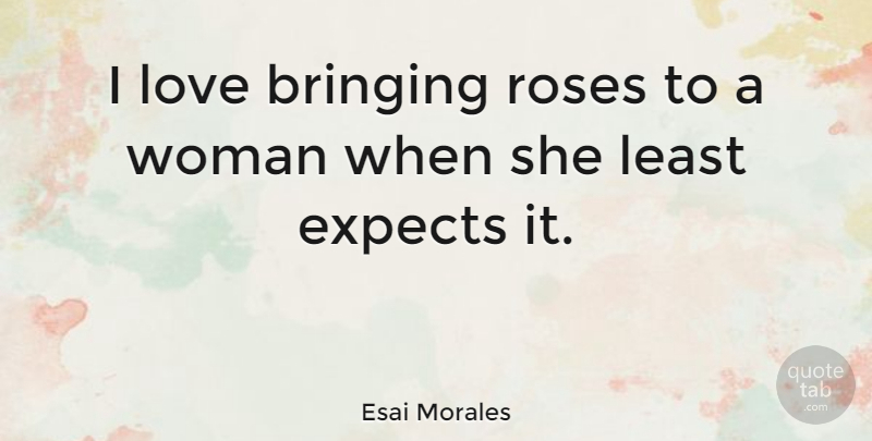 Esai Morales Quote About Love, Valentines Day, Rose: I Love Bringing Roses To...