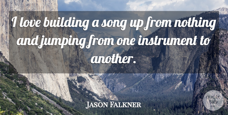 Jason Falkner Quote About Instrument, Love, Song: I Love Building A Song...