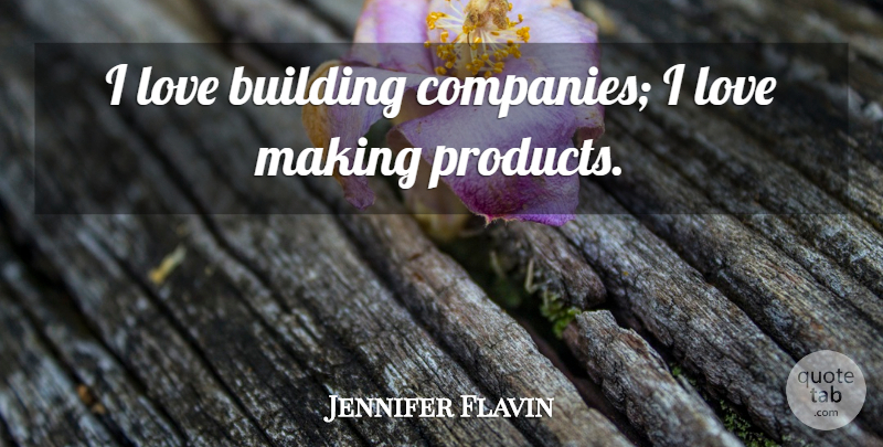 Jennifer Flavin Quote About Love: I Love Building Companies I...