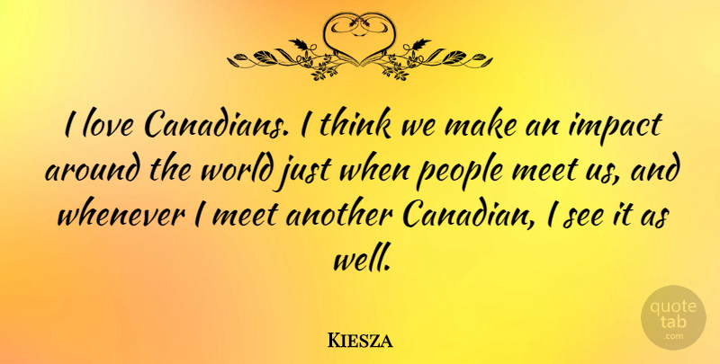 Kiesza Quote About Impact, Love, Meet, People, Whenever: I Love Canadians I Think...