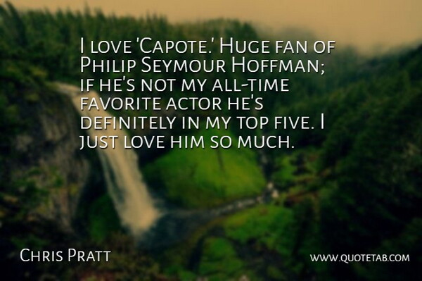 Chris Pratt Quote About Actors, Fans, All Time: I Love Capote Huge Fan...
