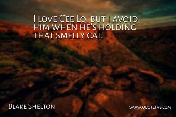 Blake Shelton Quote About Holding, Love, Smelly: I Love Cee Lo But...