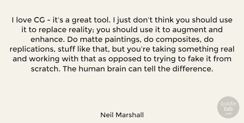 Neil Marshall Quote About Brain, Fake, Great, Human, Love: I Love Cg Its A...