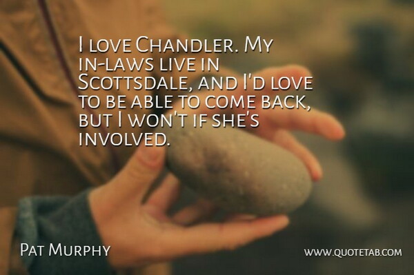 Pat Murphy Quote About Love: I Love Chandler My In...