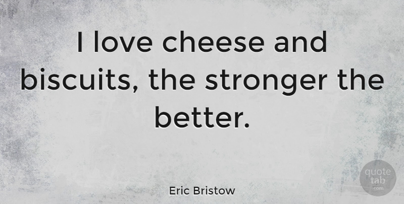 Eric Bristow Quote About Stronger, Cheese, Biscuits: I Love Cheese And Biscuits...