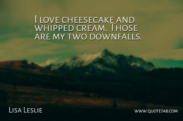 Lisa Leslie Quote About Cheesecake, Love, Whipped: I Love Cheesecake And Whipped...