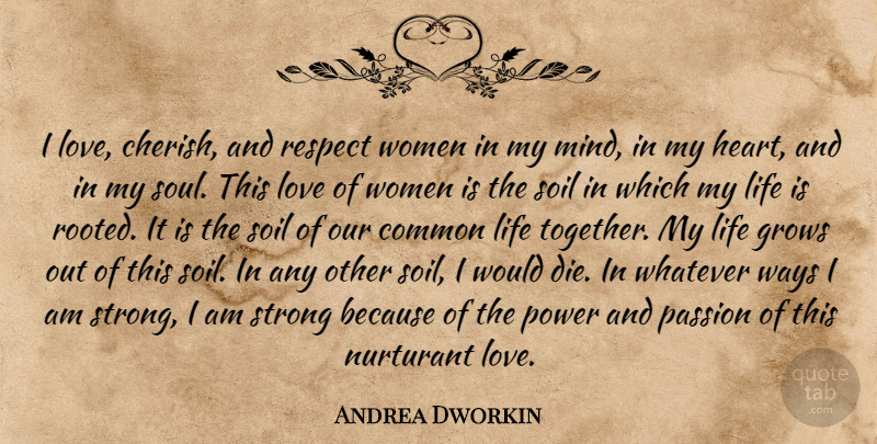 Andrea Dworkin Quote About Strong, Heart, Passion: I Love Cherish And Respect...