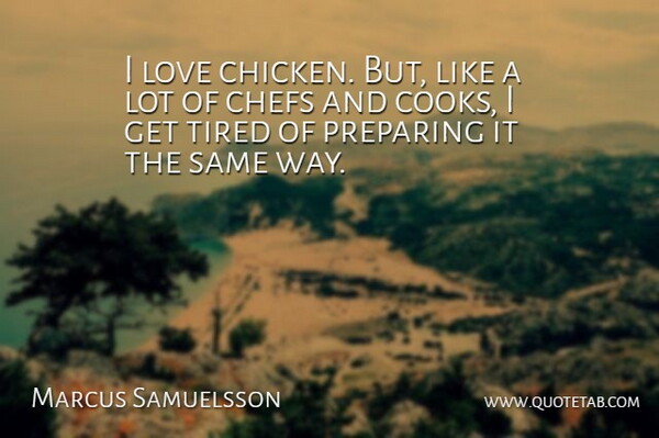 Marcus Samuelsson Quote About Chefs, Love, Preparing, Tired: I Love Chicken But Like...