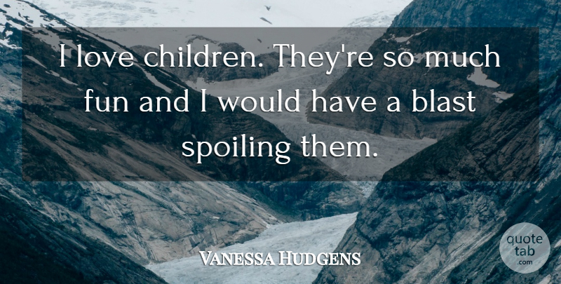 Vanessa Hudgens Quote About Children, Fun, Children Love: I Love Children Theyre So...