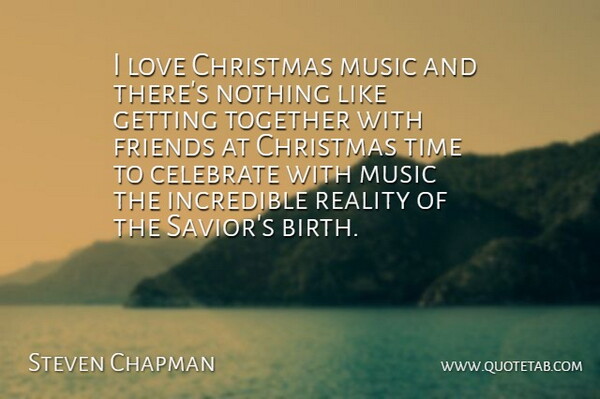 Steven Curtis Chapman Quote About Christmas, Reality, Together: I Love Christmas Music And...