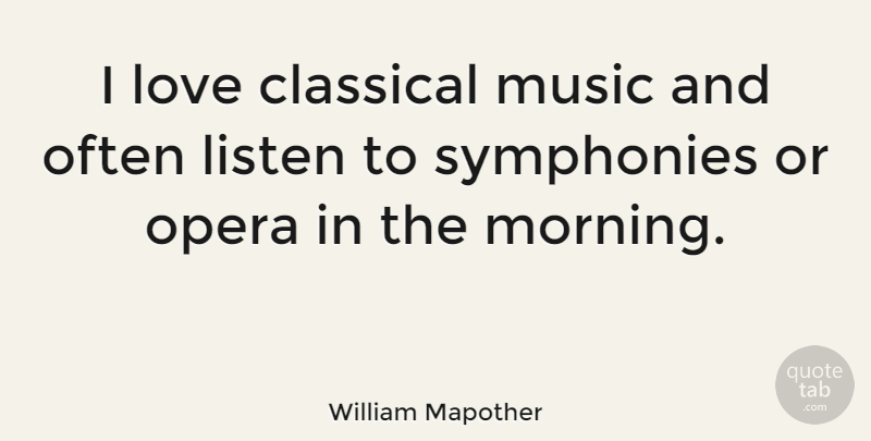 William Mapother Quote About Morning, Symphony, Opera: I Love Classical Music And...
