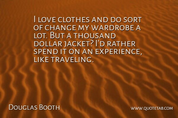 Douglas Booth Quote About Change, Clothes, Dollar, Experience, Love: I Love Clothes And Do...