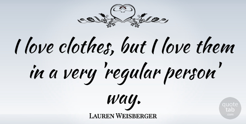Lauren Weisberger Quote About Love: I Love Clothes But I...