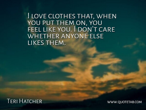 Teri Hatcher Quote About Anyone, Likes, Love, Whether: I Love Clothes That When...