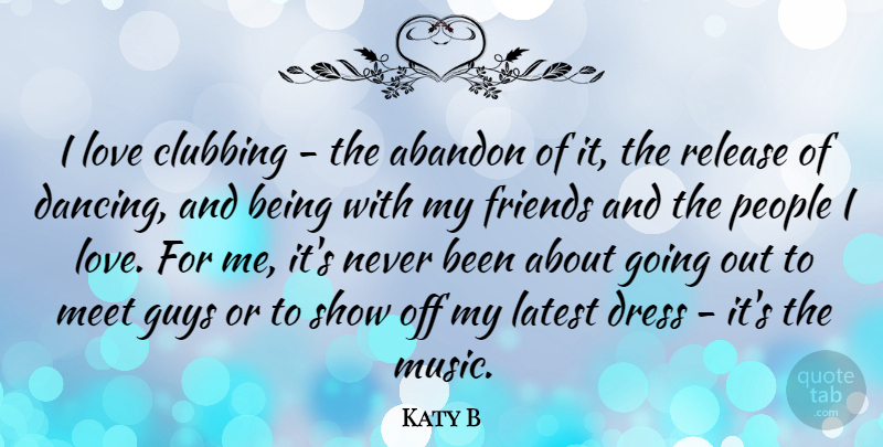 Katy B Quote About Dancing, People, Guy: I Love Clubbing The Abandon...