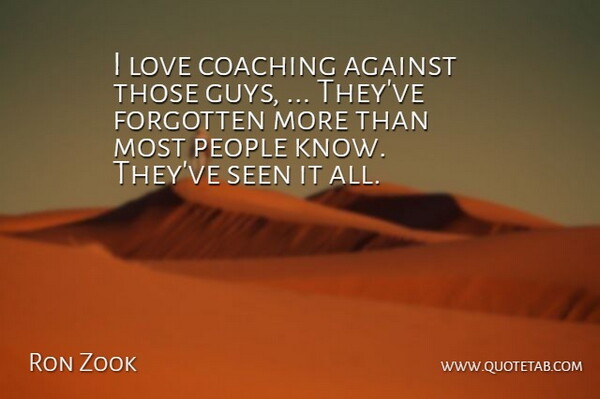 Ron Zook Quote About Against, Coaching, Forgotten, Love, People: I Love Coaching Against Those...