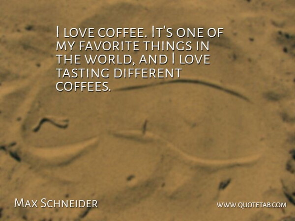 Max Schneider Quote About Coffee, World, Favorites Things: I Love Coffee Its One...