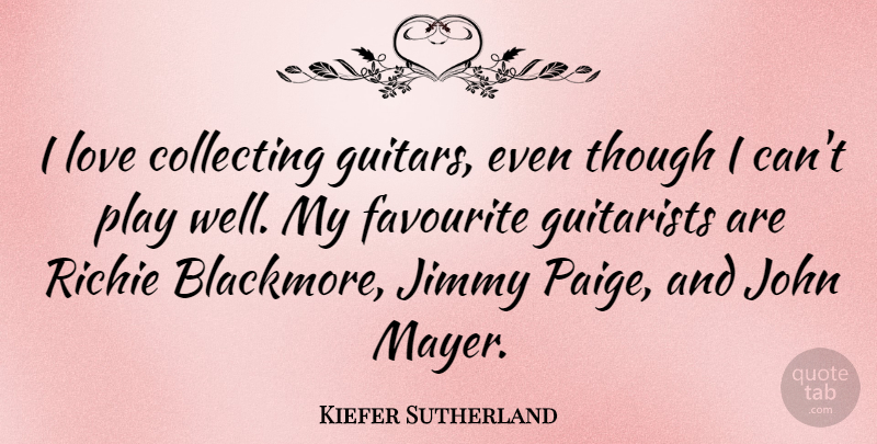 Kiefer Sutherland Quote About Play, Guitar, Favourite: I Love Collecting Guitars Even...