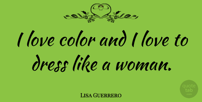 Lisa Guerrero Quote About Color, Dresses: I Love Color And I...