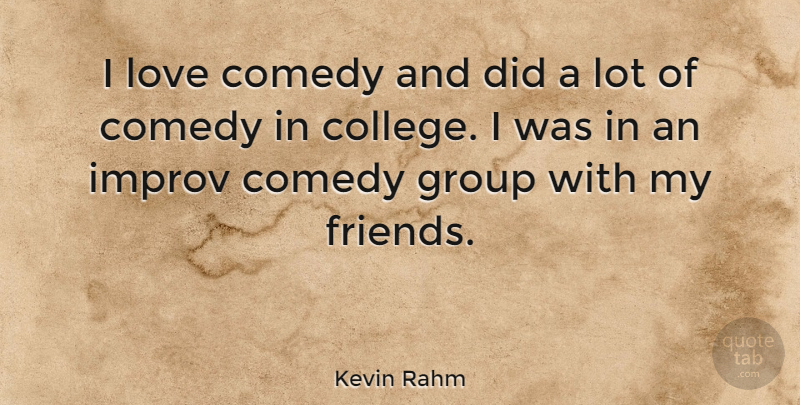 Kevin Rahm Quote About Group, Improv, Love: I Love Comedy And Did...