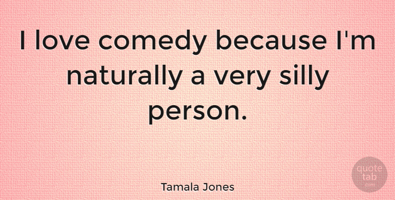 Tamala Jones Quote About Love, Naturally: I Love Comedy Because Im...