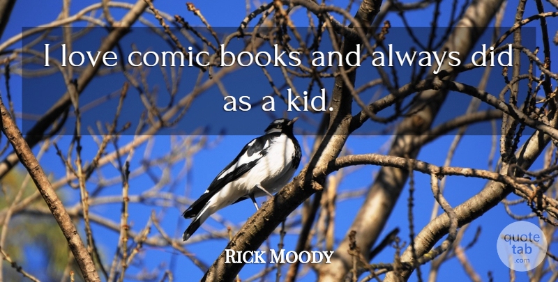 Rick Moody Quote About Book, Kids, Comic Book: I Love Comic Books And...
