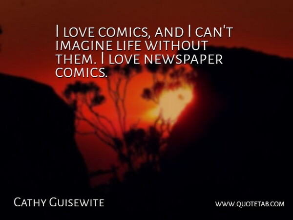 Cathy Guisewite Quote About Imagine, Life, Love: I Love Comics And I...