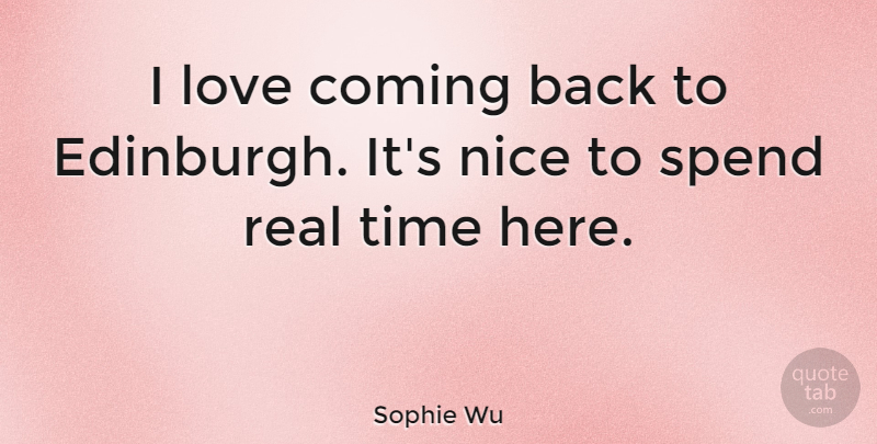 Sophie Wu Quote About Coming, Love, Spend, Time: I Love Coming Back To...