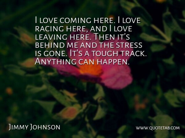 Jimmy Johnson Quote About Behind, Coming, Leaving, Love, Racing: I Love Coming Here I...