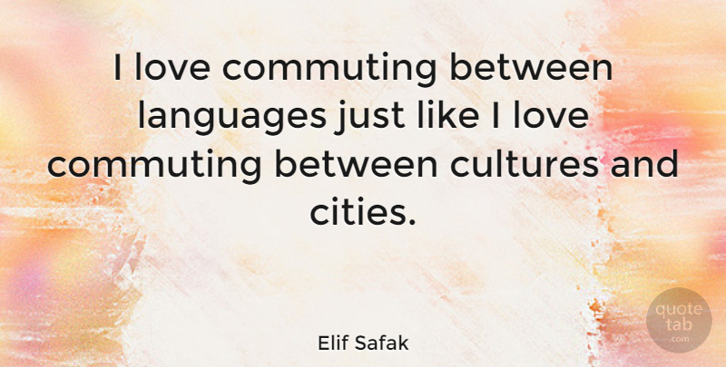 Elif Safak Quote About Languages, Love: I Love Commuting Between Languages...