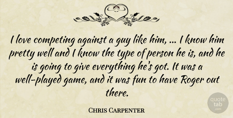 Chris Carpenter Quote About Against, Competing, Fun, Guy, Love: I Love Competing Against A...