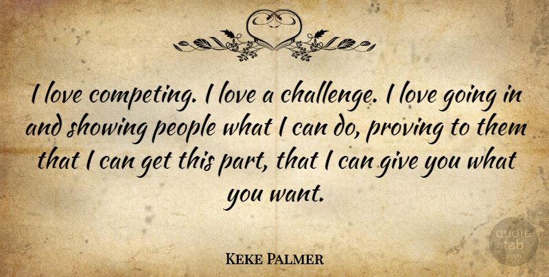 Keke Palmer Quote About Love, People, Showing: I Love Competing I Love...