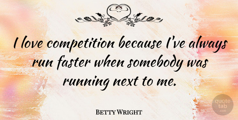 Betty Wright Quote About Competition, Love, Next, Running, Somebody: I Love Competition Because Ive...