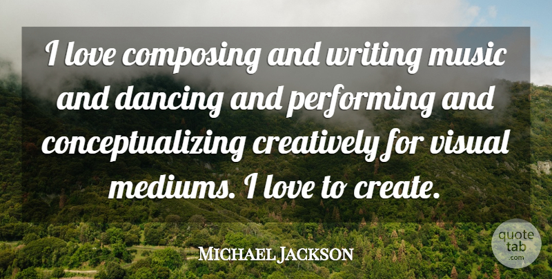 Michael Jackson Quote About Writing, Dancing, Performing: I Love Composing And Writing...