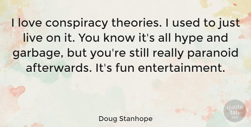 Doug Stanhope Quote About Fun, Hype, Garbage: I Love Conspiracy Theories I...