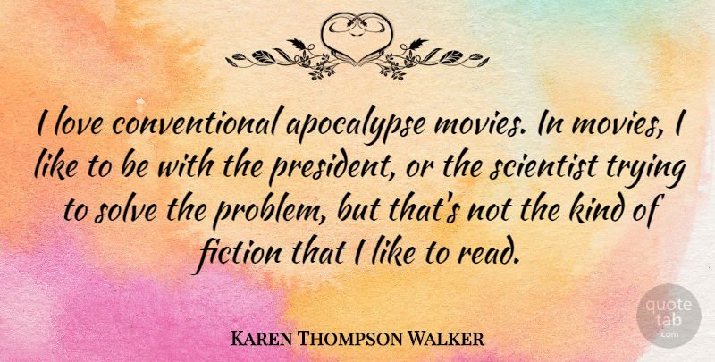 Karen Thompson Walker Quote About Trying, President, Fiction: I Love Conventional Apocalypse Movies...