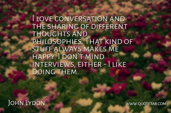 John Lydon Quote About Philosophy, Mind, Stuff: I Love Conversation And The...