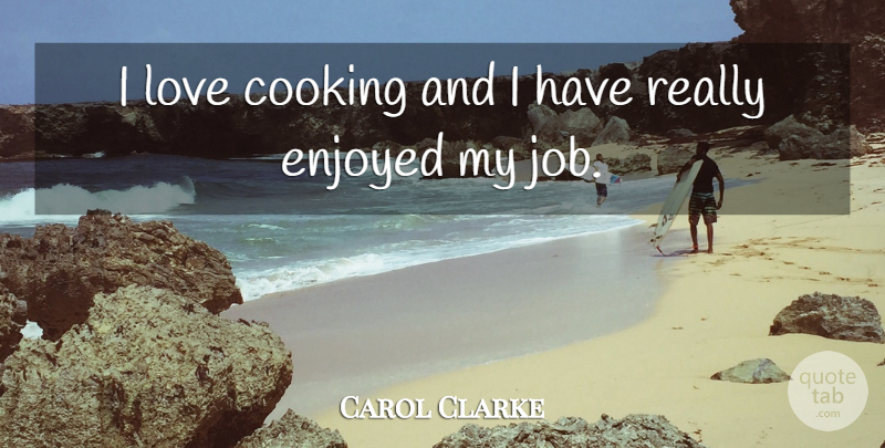 Carol Clarke Quote About Cooking, Enjoyed, Love: I Love Cooking And I...