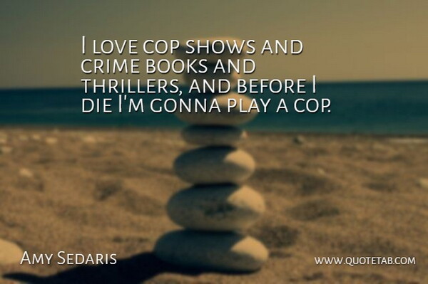 Amy Sedaris Quote About Book, Play, Cop: I Love Cop Shows And...