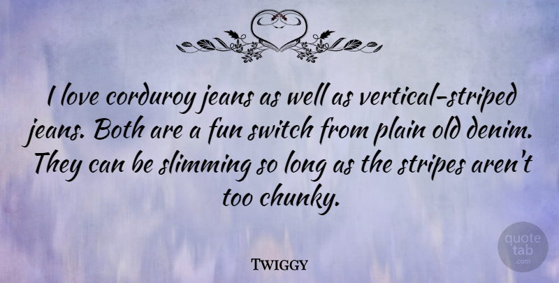 Twiggy Quote About Both, Jeans, Love, Plain, Switch: I Love Corduroy Jeans As...