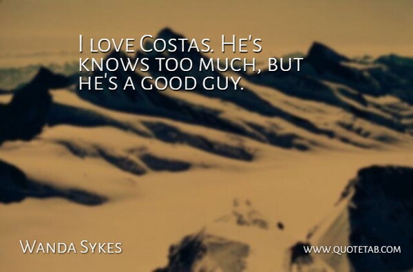 Wanda Sykes Quote About Guy, Too Much, Comedy: I Love Costas Hes Knows...