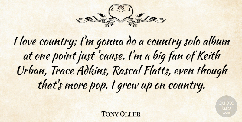 Tony Oller Quote About Album, Country, Fan, Gonna, Grew: I Love Country Im Gonna...