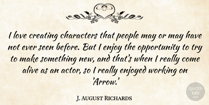 J. August Richards Quote About Alive, Characters, Creating, Enjoy, Enjoyed: I Love Creating Characters That...