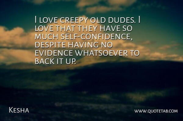 Kesha Quote About Self Confidence, Creepy, Evidence: I Love Creepy Old Dudes...