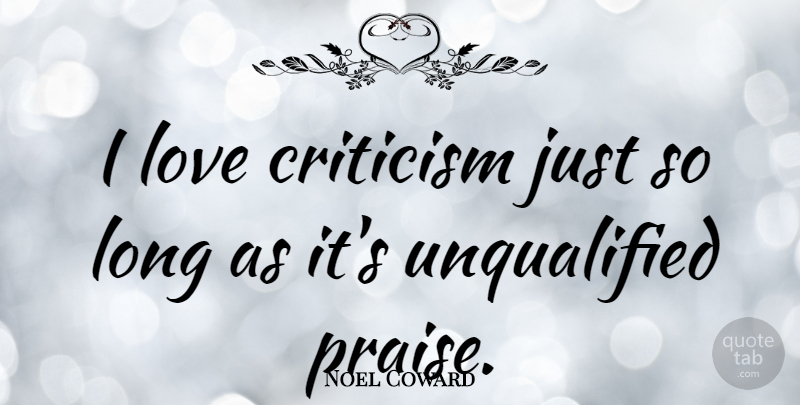 Noel Coward Quote About Funny, Humor, Long: I Love Criticism Just So...