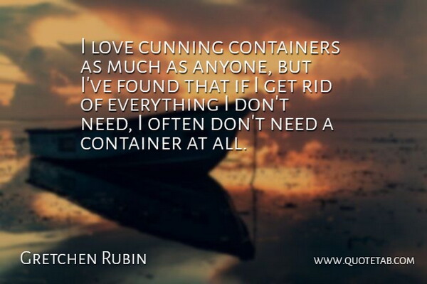 Gretchen Rubin Quote About Container, Love, Rid: I Love Cunning Containers As...